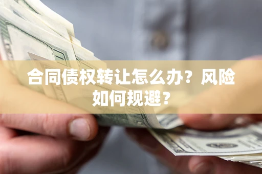 北京合同债权转让怎么办？风险如何规避？