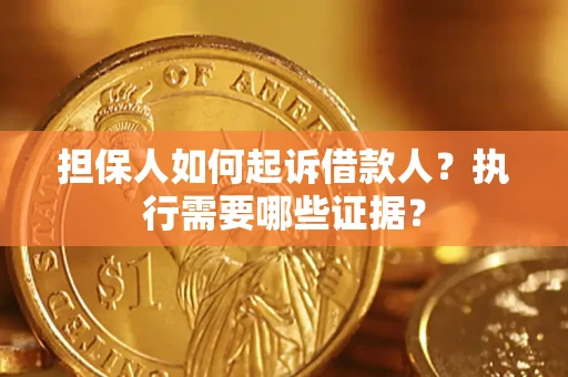 北京担保人如何起诉借款人？执行需要哪些证据？