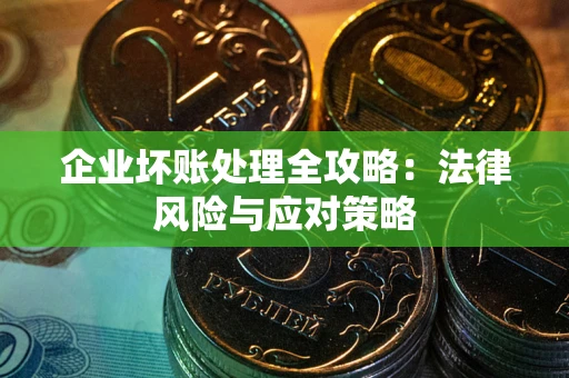 北京企业坏账处理全攻略：法律风险与应对策略