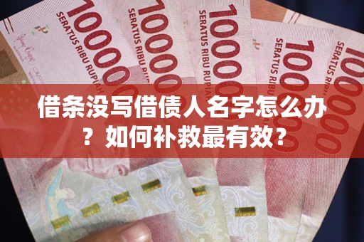 北京借条没写借债人名字怎么办？如何补救最有效？
