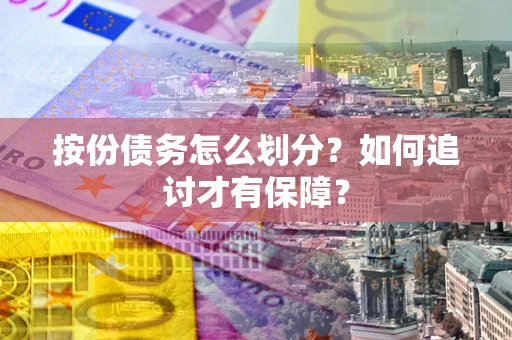 北京按份债务怎么划分？如何追讨才有保障？
