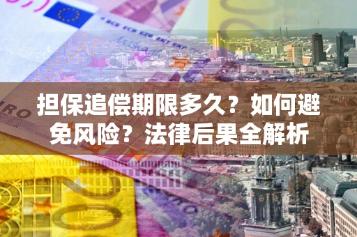 北京担保追偿期限多久？如何避免风险？法律后果全解析