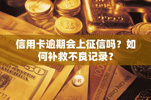 北京信用卡逾期会上征信吗？如何补救不良记录？
