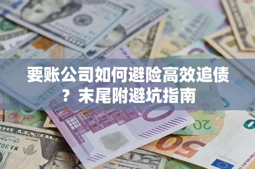 北京要账公司如何避险高效追债？末尾附避坑指南
