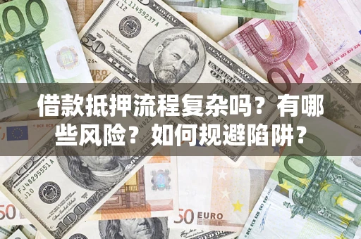 北京借款抵押流程复杂吗？有哪些风险？如何规避陷阱？