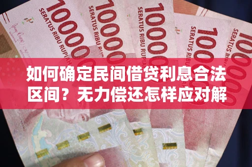 北京如何确定民间借贷利息合法区间？无力偿还怎样应对解决法门？