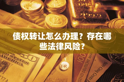 北京债权转让怎么办理？存在哪些法律风险？