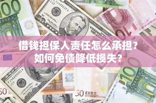 北京借钱担保人责任怎么承担？如何免债降低损失？