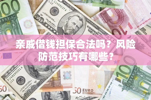 北京亲戚借钱担保合法吗？风险防范技巧有哪些？