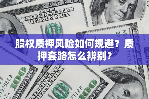 北京股权质押风险如何规避？质押套路怎么辨别？