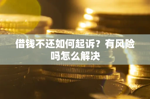 北京借钱不还如何起诉？有风险吗怎么解决