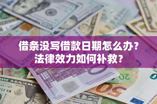 北京借条没写借款日期怎么办?法律效力如何补救? 北京借条没写借款日期怎么办?法律效力如何补救?
