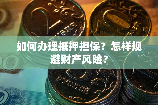 北京如何办理抵押担保？怎样规避财产风险？