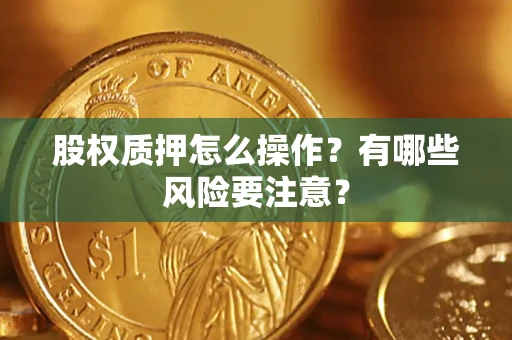 北京股权质押怎么操作？有哪些风险要注意？