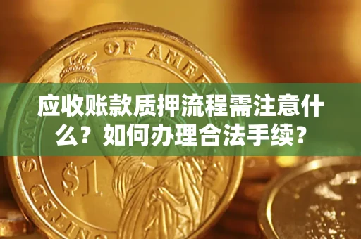 北京应收账款质押流程需注意什么？如何办理合法手续？