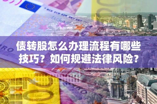 北京债转股怎么办理流程有哪些技巧？如何规避法律风险？