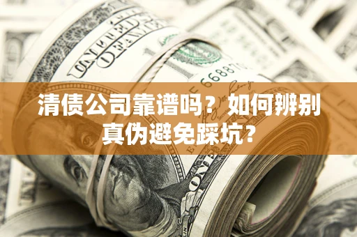 北京清债公司靠谱吗？如何辨别真伪避免踩坑？