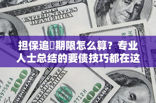 北京担保追償期限怎么算？专业人士总结的要债技巧都在这里了