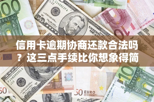 北京信用卡逾期协商还款合法吗？这三点手续比你想象得简单