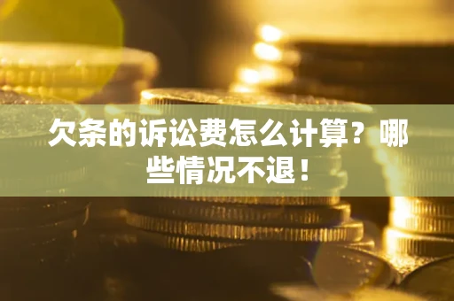 北京欠条的诉讼费怎么计算?哪些情况不退! 北京欠条的诉讼费怎么计算?哪些情况不退!