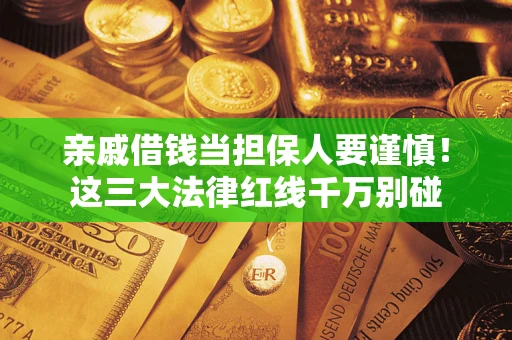 北京亲戚借钱当担保人要谨慎！这三大法律红线千万别碰