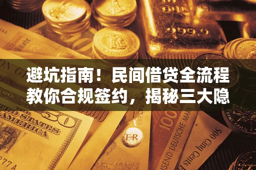 北京避坑指南！民间借贷全流程教你合规签约，揭秘三大隐形陷阱