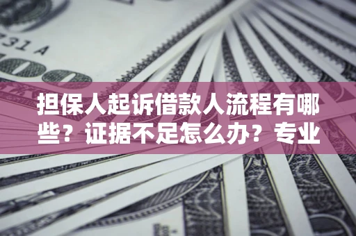 北京担保人起诉借款人流程有哪些？证据不足怎么办？专业律师解答