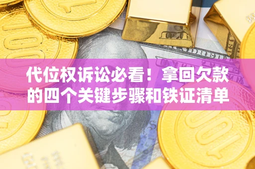 北京代位权诉讼必看!拿回欠款的四个关键步骤和铁证清单 北京代位权诉讼必看!拿回欠款的四个关键步骤和铁证清单