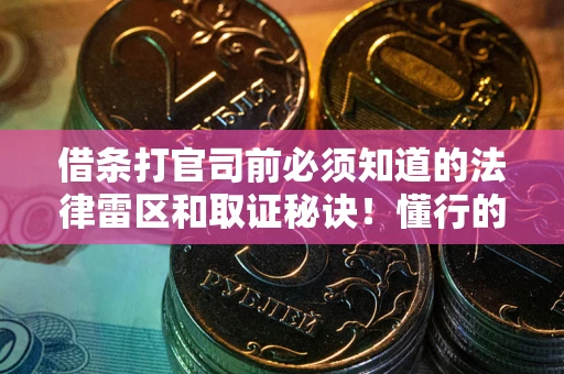 北京借条打官司前必须知道的法律雷区和取证秘诀！懂行的人已经留好这些证据