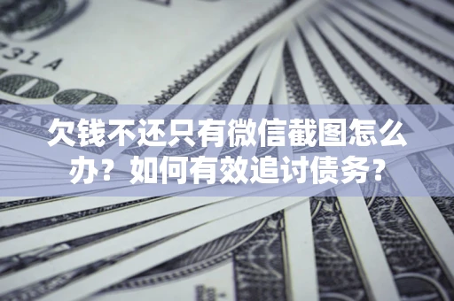 北京欠钱不还只有微信截图怎么办？如何有效追讨债务？