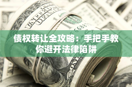 北京债权转让全攻略：手把手教你避开法律陷阱