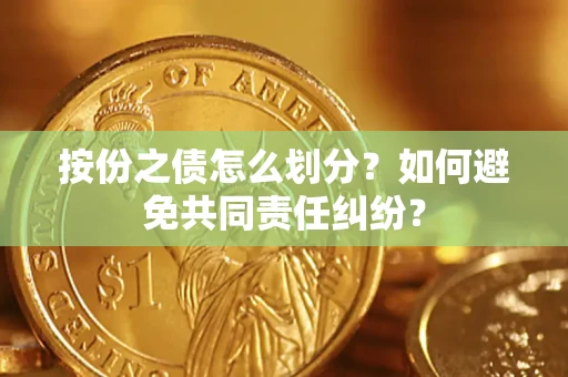 北京按份之债怎么划分？如何避免共同责任纠纷？