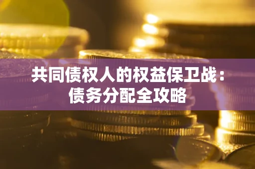 北京共同债权人的权益保卫战：债务分配全攻略