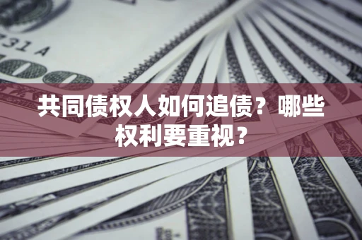 北京共同债权人如何追债？哪些权利要重视？