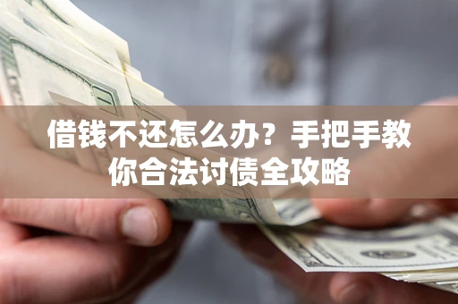 北京借钱不还怎么办？手把手教你合法讨债全攻略