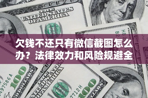 北京欠钱不还只有微信截图怎么办？法律效力和风险规避全解析