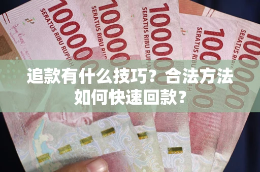 北京追款有什么技巧？合法方法如何快速回款？
