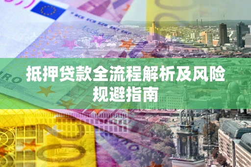 北京抵押贷款全流程解析及风险规避指南