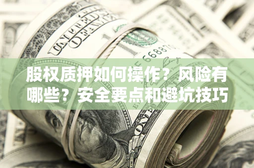 北京股权质押如何操作？风险有哪些？安全要点和避坑技巧？