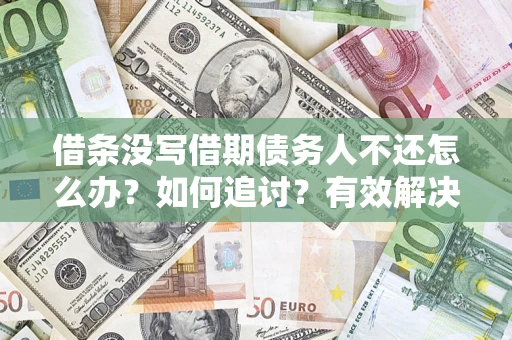 北京借条没写借期债务人不还怎么办？如何追讨？有效解决方案！