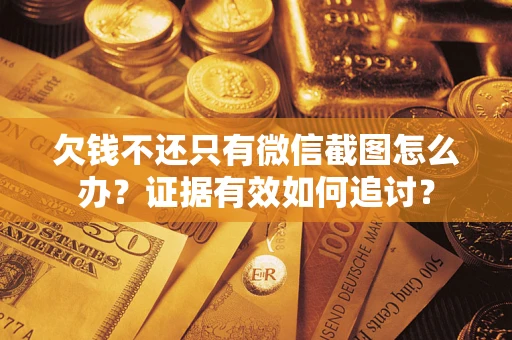 北京欠钱不还只有微信截图怎么办？证据有效如何追讨？