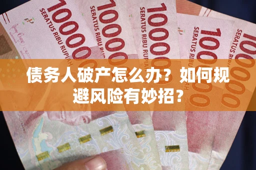 北京债务人破产怎么办？如何规避风险有妙招？
