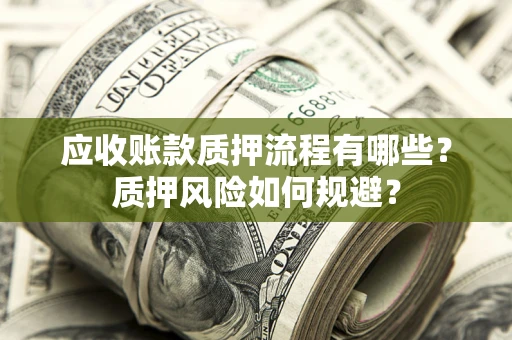北京应收账款质押流程有哪些？质押风险如何规避？
