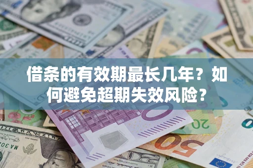 北京借条的有效期最长几年？如何避免超期失效风险？