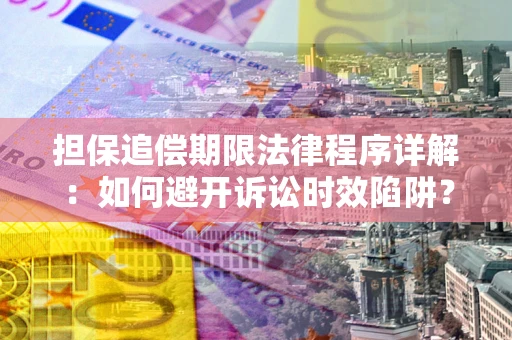 北京担保追偿期限法律程序详解：如何避开诉讼时效陷阱？