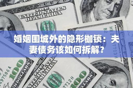 北京婚姻围城外的隐形枷锁：夫妻债务该如何拆解？