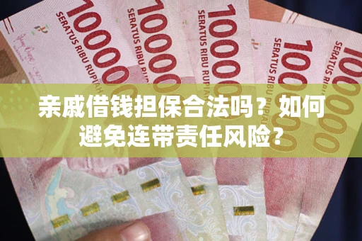 北京亲戚借钱担保合法吗？如何避免连带责任风险？