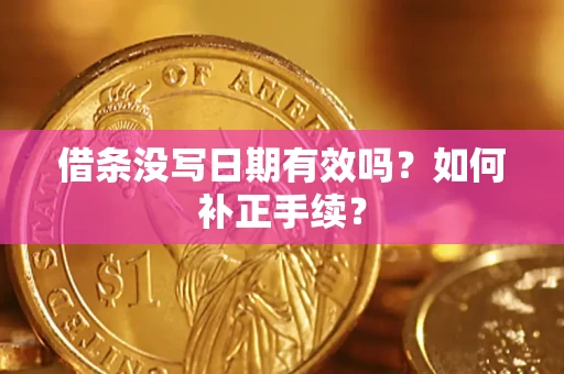 北京借条没写日期有效吗？如何补正手续？