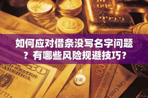 北京如何应对借条没写名字问题？有哪些风险规避技巧？