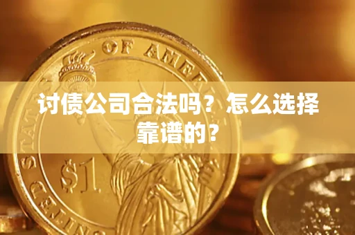 北京讨债公司合法吗？怎么选择靠谱的？